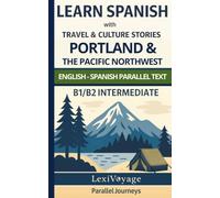Parallel Journeys: Portland & The Pacific Northwest: English/Spanish Parallel Text · B1/B2 Intermediate · Learn Spanish with Travel & Culture Stories