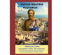 PARALLEL LIVES (Complete works. All volumes): The lives of the great heroes of Greece and Rome who inspired Shakespeare and Western history