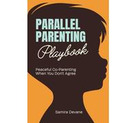 Parallel Parenting Playbook: Peaceful Co-Parenting When You Don't Agree