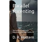 Parallel Parenting: The Practical Guide to Co-Parenting with a High-Conflict Ex