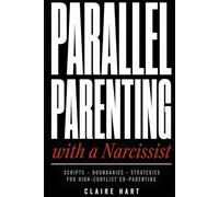 Parallel Parenting with a Narcissist: Scripts, Boundaries, and Strategies for High-Conflict Co-Parenting
