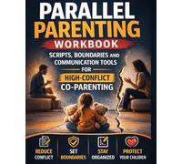 Parallel Parenting Workbook: Scripts, Boundaries and Communication Tools for High-Conflict Co-Parenting