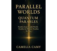 PARALLEL WORLDS QUANTUM PARABLES: Parables from Parallel Worlds · Parables for Women · Parables for Men
