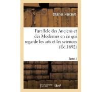 Parallele des Anciens et des Modernes en ce qui regarde les arts et les sciences. Tome 1