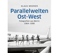 Parallelwelten Ost-West: Fotografien aus Berlin 1964-1990. Herausgegeben von Peter Wensierski