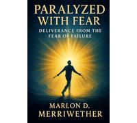 Paralyzed with Fear: Deliverance from the Fear of Failure
