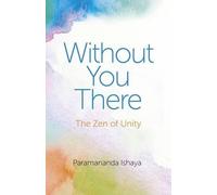 Paramananda Ishaya Without You There - The Zen of Unity (Tascabile)