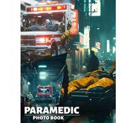 Paramedic Photo Book: Inspiring Collection Featuring 40 Powerful Images Of Paramedics In Action, Ready To Save Lives