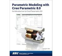 Parametric Modeling with Creo Parametric 8.0: An Introduction to Creo Parametric 8.0