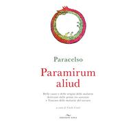 Paramirum aliud. Delle cause e delle origini delle malattie derivanti dalle prime tre sostanze e Trattato delle malattie del tartaro