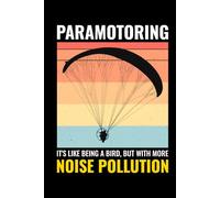 Paramotoring - It's like being a Bird, but with more Noise Pollution: Paramotoring Powered Paragliding Notebook Journal for Writing