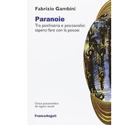 Paranoie. Tra psichiatria e psicoanalisi: saperci fare con la psicosi