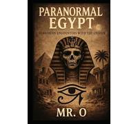 PARANORMAL EGYPT: Forbidden Encounters with the Unseen