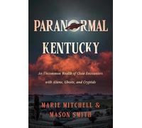 Paranormal Kentucky: An Uncommon Wealth of Close Encounters with Aliens, Ghosts, and Cryptids