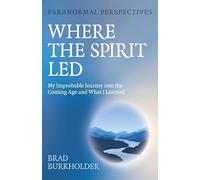 Paranormal Perspectives: Where the Spirit Led - My Improbable Journey into the Coming Age and What I Learned