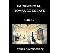 Paranormal Romance Essays (Part 2)- The Secrets of Supernatural Romance, Essays on Haunted Hearts, Forbidden Love, and Fantasy Worlds