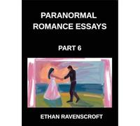 Paranormal Romance Essays (Part 6)- Dark Romance, Forbidden Love, and the Supernatural, In-Depth Essays on Paranormal Fantasy