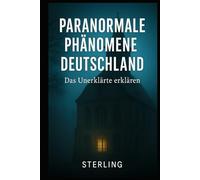 Paranormale Phänomene Deutschland I Das Unerklärte erklären: Begegnungen mit dem Unerklärlichen - zwischen Realität, Wahrnehmung und Glauben