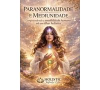 PARANORMALIDADE & MEDIUNIDADE: Compreendendo a sensibilidade humana sob um olhar holístico