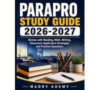 ParaPro Study Guide 2026-2027: Review with Reading, Math, Writing, Classroom Application Strategies and Practice Questions