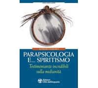 Parapsicologia e... spiritismo. Testimonianze incredibili sulla medianità ...