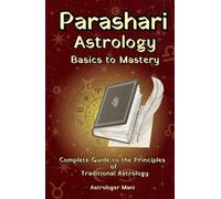 Parashari Astrology (Vaidik Astrology): A Complete Guide from the Traditional Principles of Astrology to Practical Application