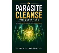 Parasite Cleanse for Beginners: Step-by-Step Guide to Supporting Gut Health, Natural Detox Practices, and Boosting Energy Levels