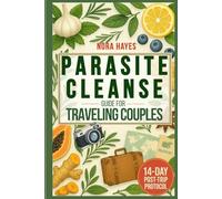 Parasite Cleanse Guide for Traveling Couples: Simple & Proven 14-Day Post-Trip Protocol to Naturally Eliminate Parasites and Restore Gut Health - With Easy Detox Recipes, Prevention Tips & Plans