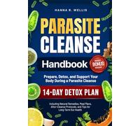 Parasite Cleanse Handbook: Prepare, Detox, and Support Your Body During a Parasite Cleanse. Including Natural Remedies, Meal Plans, After-Cleanse Protocols, and Tips for Long-Term Gut Health