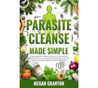 Parasite Cleanse Made Simple: Step-by-Step Plan to Identify, Starve, and Clear Parasites, Doctor-Smart Tests, Two Meal Paths, Safe Herb Use, Die-Off Support, and Family Hygiene to Prevent Reinfection