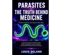 Parasites The Truth Behind Medicine:: The Next Immune Crisis Hiding in Plain Sight