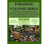 Parasitic Cleanse Bible: A Complete Guide with Healing Recipes, Herbal Remedies, and Detox Plans for Restoring Gut Health and Eliminating Parasites Naturally”