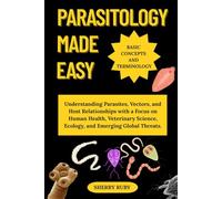 PARASITOLOGY MADE EASY: Understanding Parasites, Vectors, and Host Relationships with a Focus on Human Health, Veterinary Science, Ecology, and Emerging Global Threats.