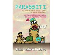 PARASSITI, i più antichi abitanti della terra, ed anche dell'uomo...: consapevolezza e prevenzione delle parassitosi secondo l’Igienismo Naturale