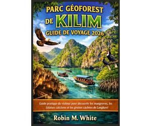 PARC GÉOFORES DE KILIM GUIDE DE VOYAGE 2026: Guide pratique du visiteur pour découvrir les mangroves, les falaises calcaires et les grottes cachées de Langkawi