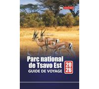 Parc national de Tsavo Est GUIDE DE VOYAGE 2026: Aventures safari, observation de la faune, conseils locaux, cartes et itinéraires pour explorer la plus grande réserve du Kenya