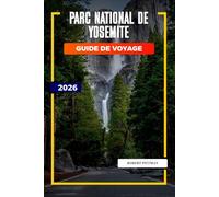 PARC NATIONAL DE YOSEMITE Guide de voyage 2026: Itinéraires du parc national de Yosemite pour les voyages en famille, les escapades d'aventure et les amoureux de la nature