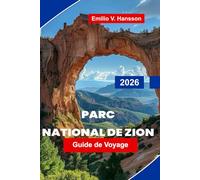 Parc National De Zion Guide de voyage 2026: Découvrez les canyons Red Rock, les randonnées pittoresques, les sentiers fluviaux, les rencontres avec la ... pratiques pour votre aventure dans l'Utah