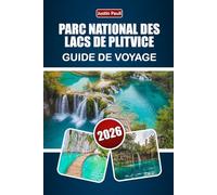 PARC NATIONAL DES LACS DE PLITVICE GUIDE DE VOYAGE 2026: Découvrez des sentiers de cascades, des randonnées en forêt, des conseils pour observer la faune et planifier votre voyage en Croatie