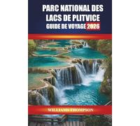 PARC NATIONAL DES LACS DE PLITVICE GUIDE DE VOYAGE 2026: Découvrez les sentiers des cascades, les sentiers en bois et les rencontres avec la faune dans le pays des merveilles naturelles de la Croatie