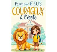 Parce que JE suis COURAGEUX à l'école : 12 histoires inspirantes pour développer ma confiance et transformer mes peurs en courage | Livre de développement personnel pour enfants de 6 à 12 ans