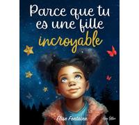 Parce que tu es une fille incroyable: Histoires inspirantes pour les enfants sur le courage, la confiance en soi et l’amour de ses différences