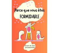 Parce que vous êtes FORMIDABLE: Carnet de notes personnalisable
