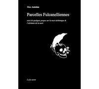 Parcelles fulcanelliennes - suivi de quelques propos sur la mort alchimique & l'alchimie de la mort