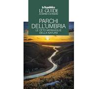 Parchi dell'Umbria. Le otto meraviglie della natura. Le guide ai sapori e piaceri