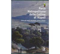 Parco metropolitano delle colline di Napoli. Guida agli aspetti naturalistici, storici e artistici