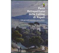 Parco metropolitano delle colline di Napoli. Guida agli aspetti naturalistici, storici e artistici