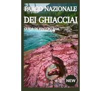 PARCO NAZIONALE DEI GHIACCIAI GUIDA DI VIAGGIO 2026