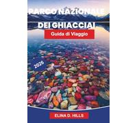 PARCO NAZIONALE DEI GHIACCIAI Guida di viaggio 2026: La guida completa a gite panoramiche, sentieri escursionistici, osservazione della fauna ... insider per visitatori alla prima esperienza