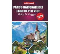 PARCO NAZIONALE DEL LAGO DI PLITVICE GUIDA DI VIAGGIO 2026: Esplorare la natura, la cultura e la vita locale intorno ai laghi iconici della Croazia per un'esperienza coinvolgente e autentica